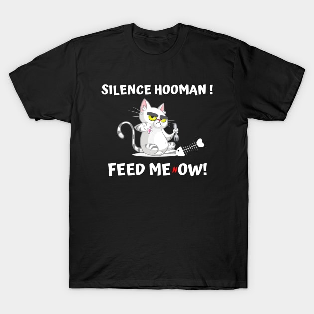 Silence Hooman! Feed me NOW T-Shirt by Try It